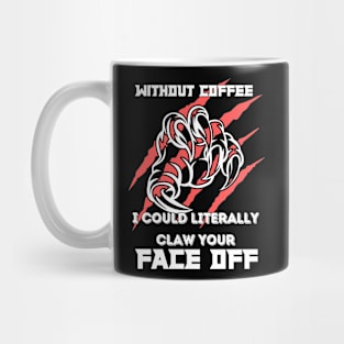 Without Coffee I could literally claw your face off Mug